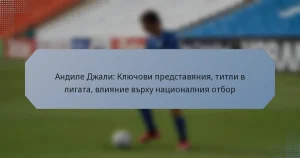 Андиле Джали: Ключови представяния, титли в лигата, влияние върху националния отбор