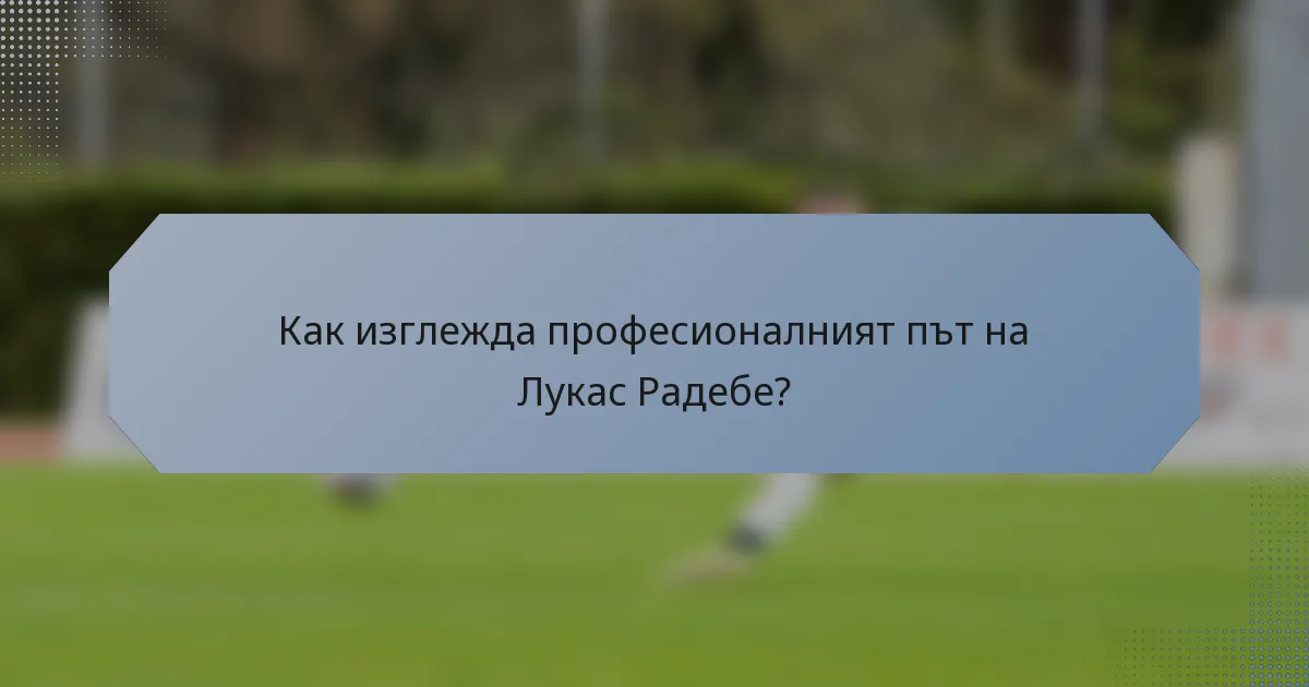 Как изглежда професионалният път на Лукас Радебе?