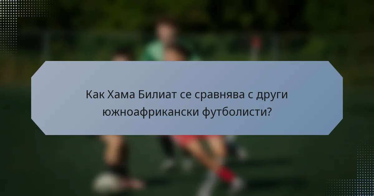 Как Хама Билиат се сравнява с други южноафрикански футболисти?