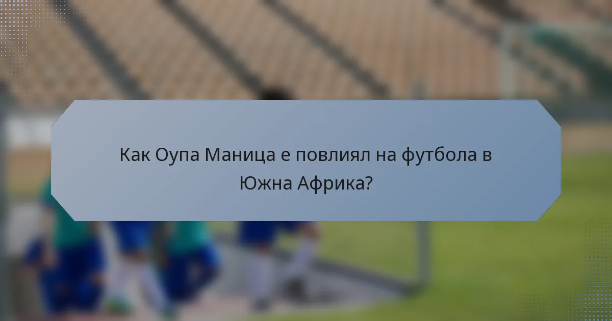 Как Оупа Маница е повлиял на футбола в Южна Африка?