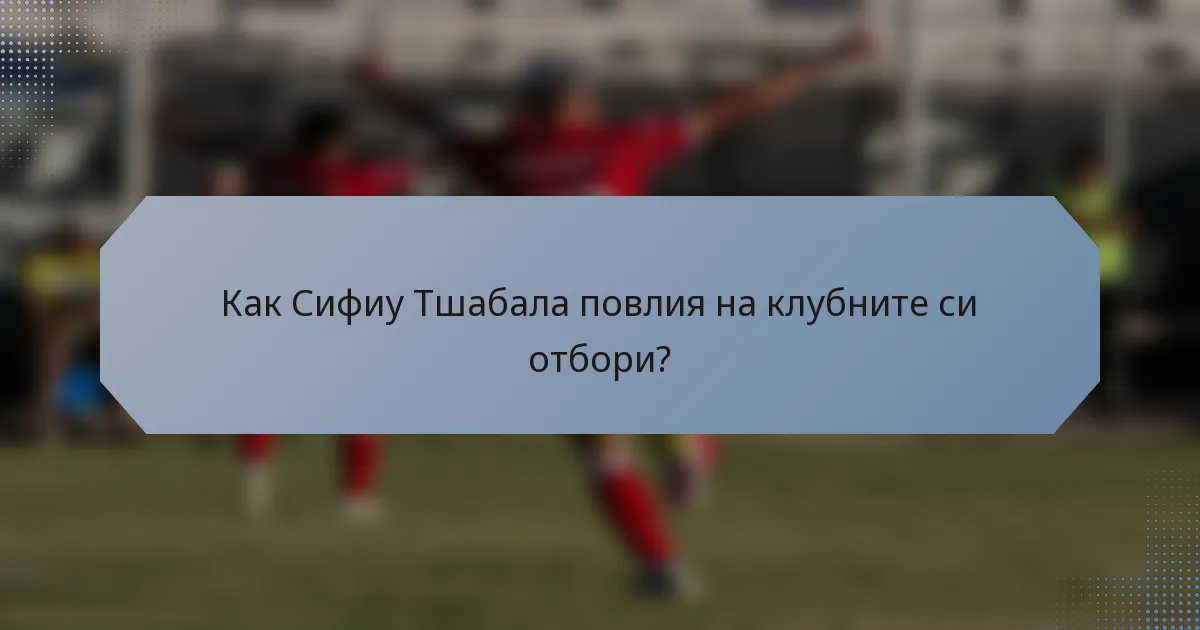 Как Сифиу Тшабала повлия на клубните си отбори?