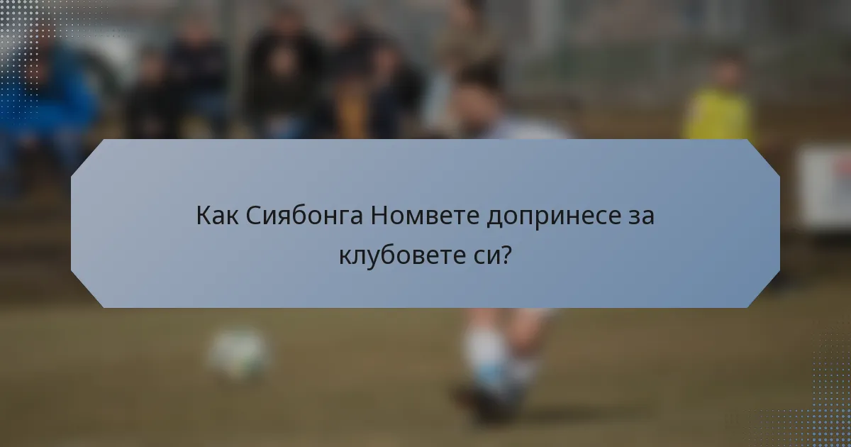 Как Сиябонга Номвете допринесе за клубовете си?