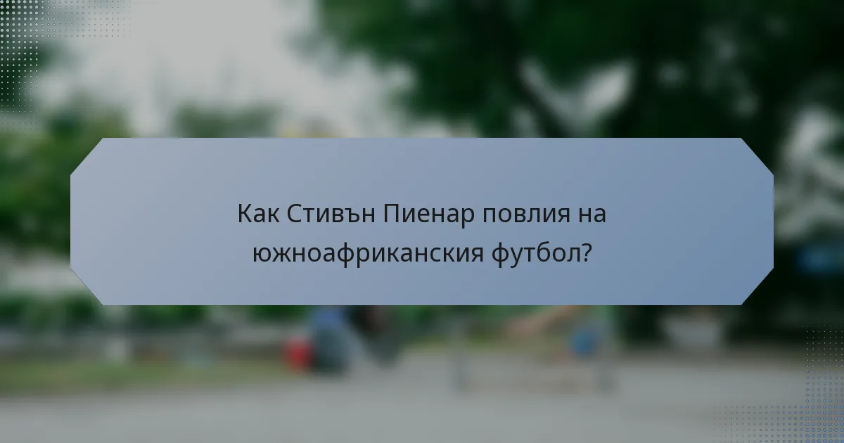 Как Стивън Пиенар повлия на южноафриканския футбол?