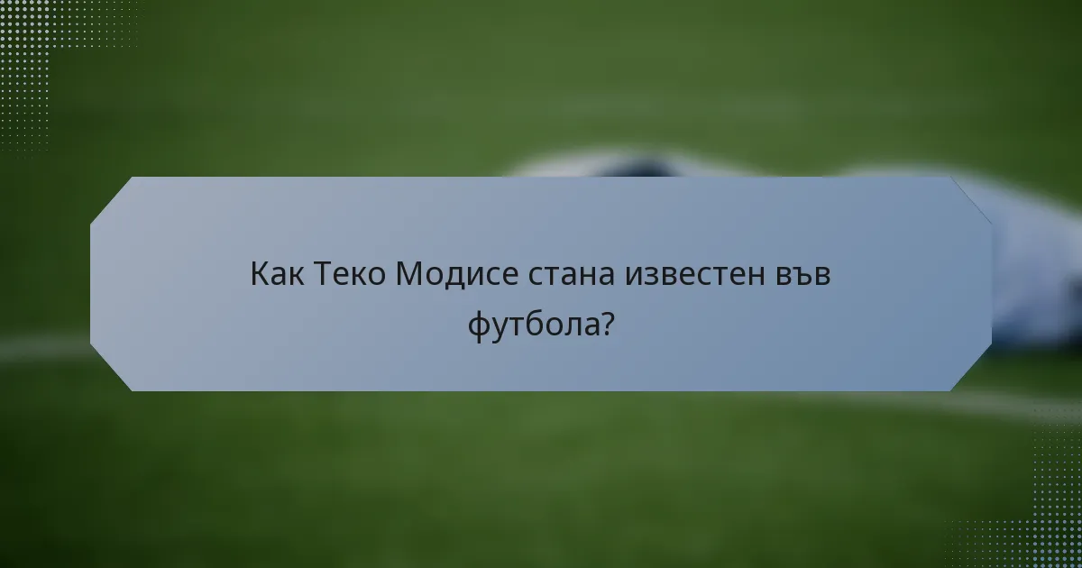 Как Теко Модисе стана известен във футбола?