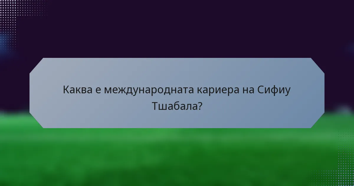 Каква е международната кариера на Сифиу Тшабала?