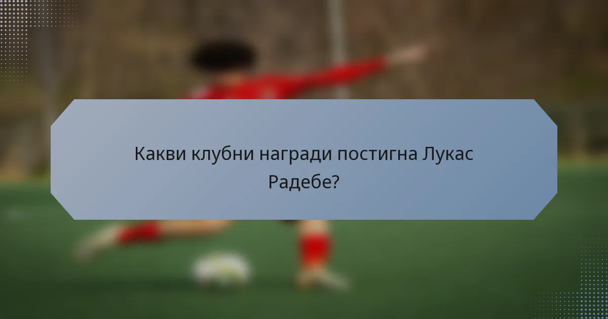 Какви клубни награди постигна Лукас Радебе?