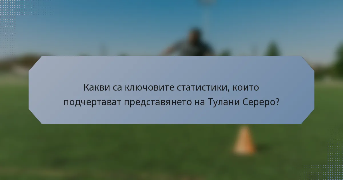 Какви са ключовите статистики, които подчертават представянето на Тулани Сереро?