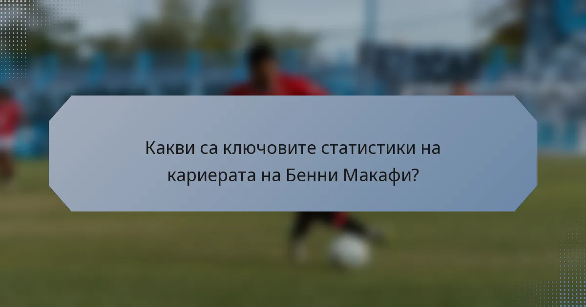 Какви са ключовите статистики на кариерата на Бенни Макафи?