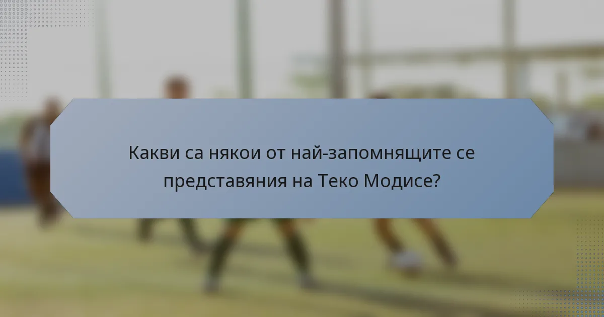 Какви са някои от най-запомнящите се представяния на Теко Модисе?