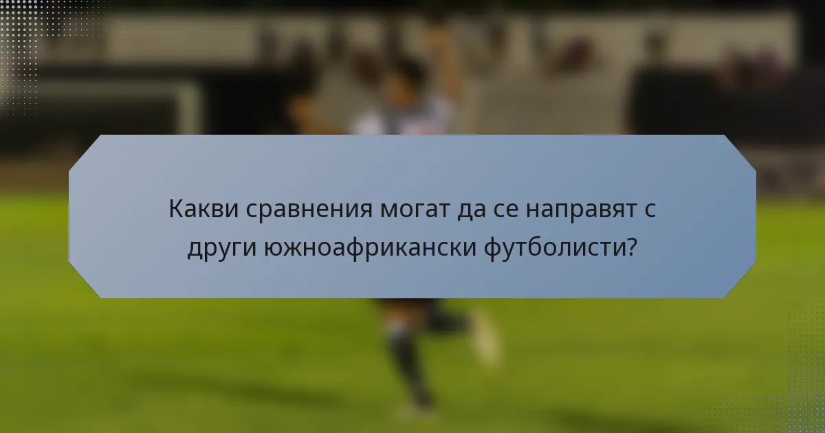 Какви сравнения могат да се направят с други южноафрикански футболисти?