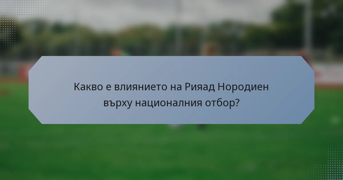 Какво е влиянието на Рияад Нородиен върху националния отбор?