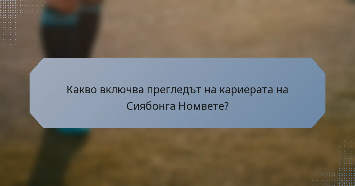 Какво включва прегледът на кариерата на Сиябонга Номвете?