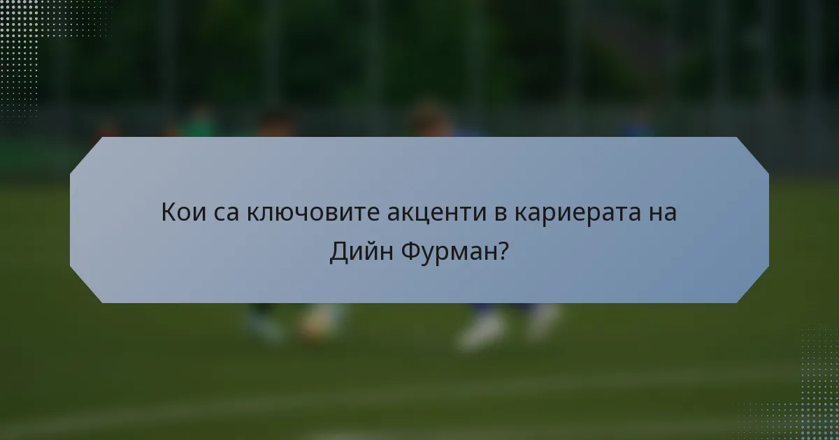Кои са ключовите акценти в кариерата на Дийн Фурман?